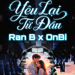 Yêu Lại Từ Đầu | Ran B x ONBI Remix