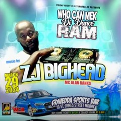 ZJ Bighead 3/24 (Who Can Mek Di Dance Ram)