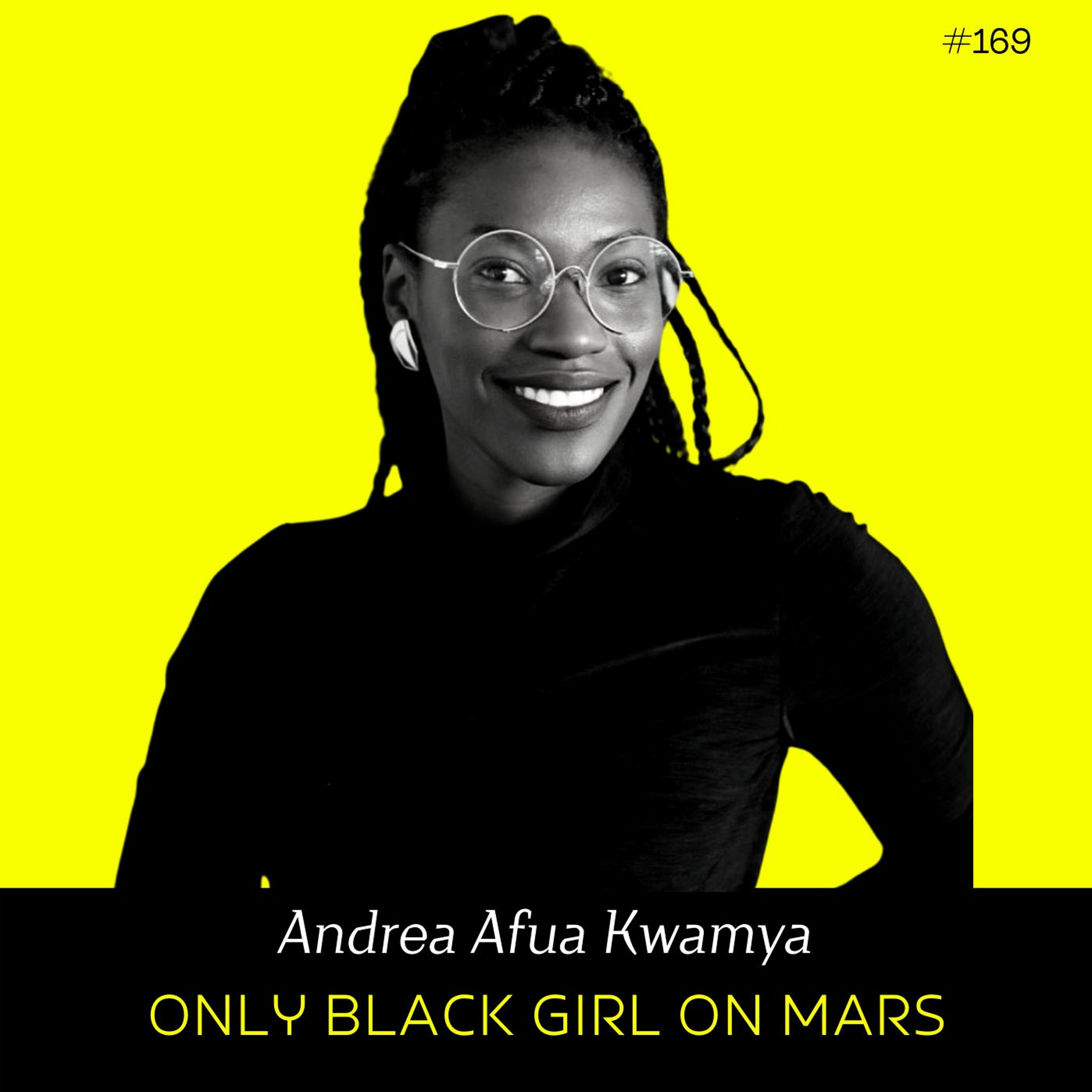 Ep 169- Only Black Girl On Mars (w/ Andrea Afua Kwamya)