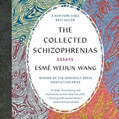 DOWNLOAD PDF ✅ The Collected Schizophrenias: Essays by  Esmé Weijun Wang [PDF EBOOK E