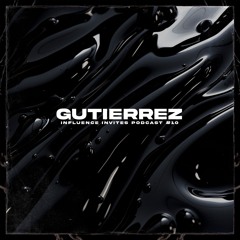INFLUENCE INVITES PODCAST 010 - GUTIERREZ