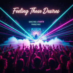 Feeling Those Desire's - Give Me A MF Piano Mix