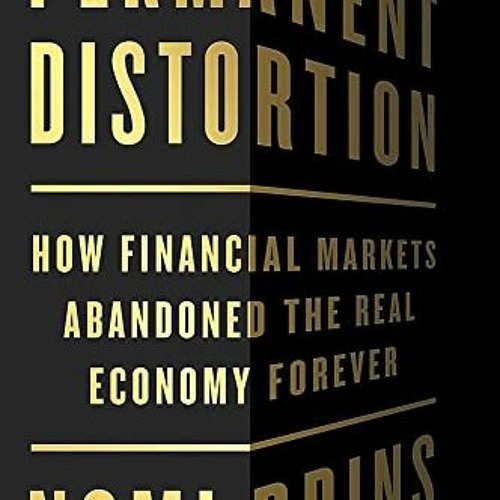 [Access] EPUB KINDLE PDF EBOOK Permanent Distortion: How the Financial Markets Abandoned the Real Ec