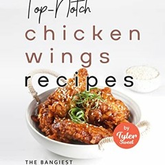 [Get] PDF EBOOK EPUB KINDLE Top-Notch Chicken Wings Recipes: The Bangiest Chicken Wings You'll Ever