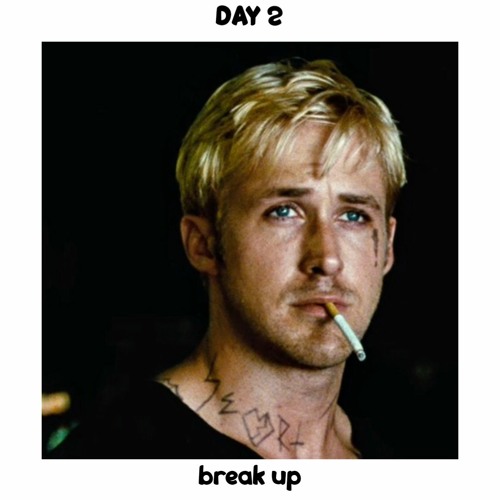 day 2: break up