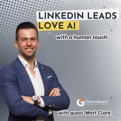 LINKEDIN LEADS Love AI with a Human Touch with Matt Clark
