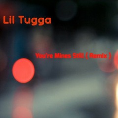 Lil Tugga - You're Mines Still ( Remix )