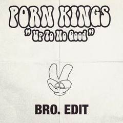 The Porn Kings - Up to no good (BRO. edit)