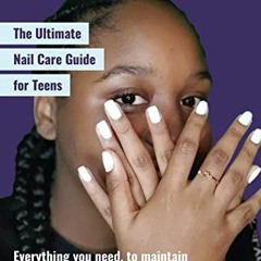 [View] EBOOK EPUB KINDLE PDF The Ultimate Nail Care Guide for Teens: Everything you n