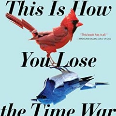Access PDF 💕 This Is How You Lose the Time War by  Amal El-Mohtar &  Max Gladstone E