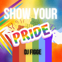Show Your Pride - DJ Figge