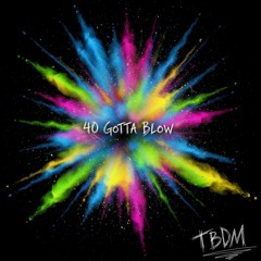 40 gotta blow