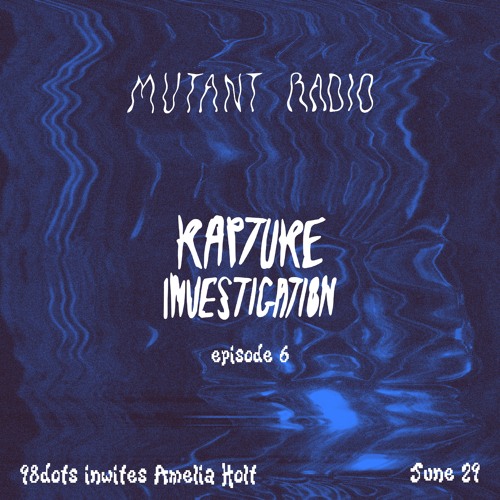 Rapture Investigation w. 98dots. guest Amelia Holt [29.06.2023]