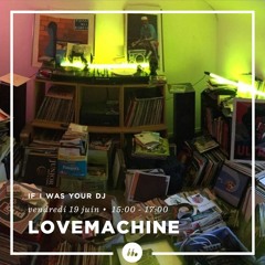 If I Was Your DJ • LoveMachine #4