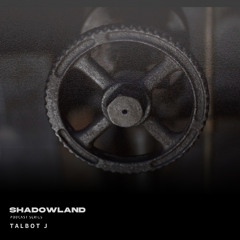 N08 Shadowland Podcast by "Talbot J"