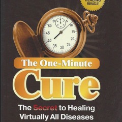 Download The One-Minute Cure: The Secret to Healing Virtually All Diseases