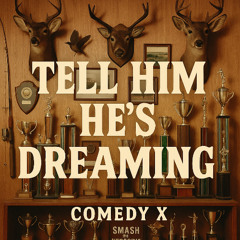 Comedy X - Tell Him He's Dreaming