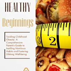 Read F.R.E.E [Book] Healthy Beginnings: Tackling Childhood Obesity: A Comprehensive Parent's Guide
