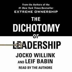 Read Book The Dichotomy of Leadership: Balancing the Challenges of Extreme Ownership to Lead and