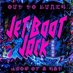 OUT TO LUNCH "Drop Of A Hat (Jet Boot Jack Remix)
