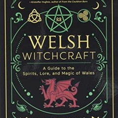 [Download] EBOOK 💛 Welsh Witchcraft: A Guide to the Spirits, Lore, and Magic of Wale