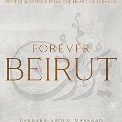 [Download] PDF 📙 Forever Beirut: Recipes and Stories from the Heart of Lebanon (Cook