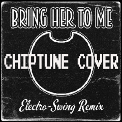 Bring Her To Me (Electro Swing remix) Chiptune Cover