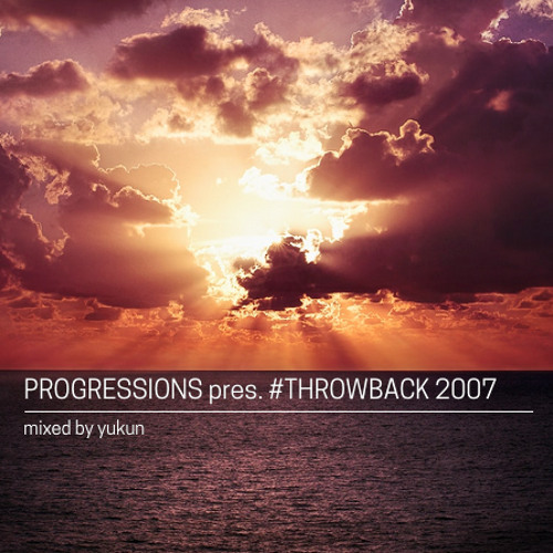 07. Progressions pres. #Throwback 2007 - Mixed by Yukun