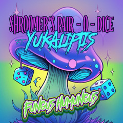 Shroomer's Pair - O - Dice ft Yukaliptis