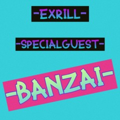 EXRILL and SpecialGuest -Banzai-
