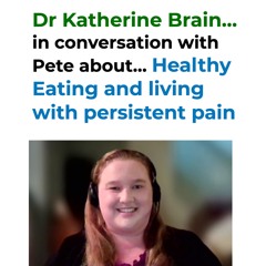Dr Katherine Brain… in conversation with Pete about… Healthy Eating and living with persistent pain