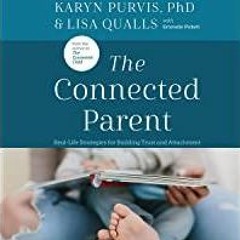 PDFDownload~ The Connected Parent: Real-Life Strategies for Building Trust and Attachment