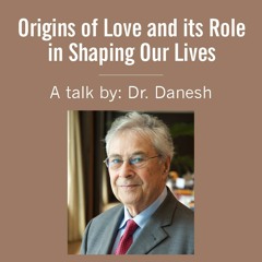 Origins of Love & its Role in Shaping Our Lives - A Talk by Dr. Hossain Danesh