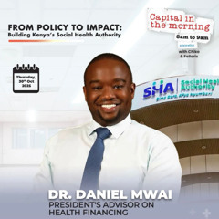 Policy to Impact. Dr. Daniel Mwai, President's Advisor On Health Financing.