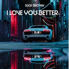 Slick Brown - I Love You Better