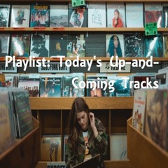 Playlist: Today's Up-and-Coming Tracks