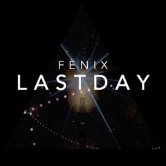 L A S T D A Y | F È N I X