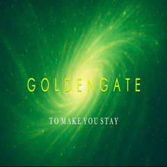 G O L D E N G A T E - To Make You Stay **OUT 19/02/27**