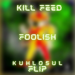 Kill Feed - Foolish (Kuhlosul Flip)
