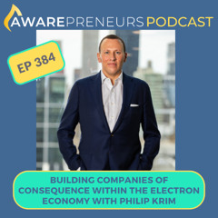 384 | Building Companies of Consequence within the Electron Economy with Philip Krim