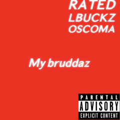Oscoma & Rated Ft Lbuckz x My Bruddas