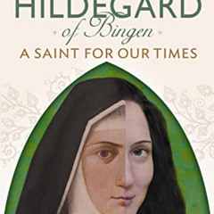 [READ] EBOOK 📙 HILDEGARD OF BINGEN: A Saint for Our Times: Unleashing Her Power in t