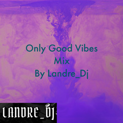 Only Good Vibes Mix (Landre Dj Mix)