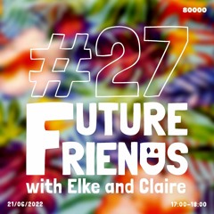 Future Friends Nr. 27 w/ Elke & Claire