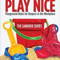 PDF✔read❤online Play Nice: Playground Rules for Respect in the Workplace (The Sandbox Series Bo