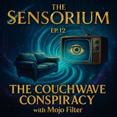 The Sensorium Ep. 12 – The Couchwave Conspiracy 🛋️🌊🌀👁️🎶✨