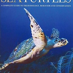 [Access] EBOOK EPUB KINDLE PDF Sea Turtles: A Complete Guide to Their Biology, Behavi