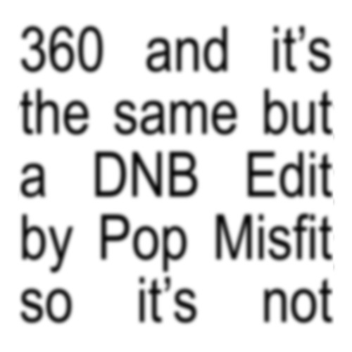 360 and it's the same but a DNB Edit by Pop Misfit so it's not