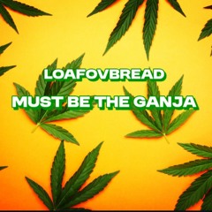 Must Be The Ganja