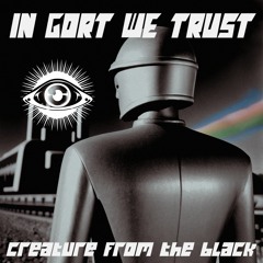 In Gort We Trust - Creature From The Black